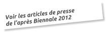 Voir les articles de presse de l’après Biennale 2012